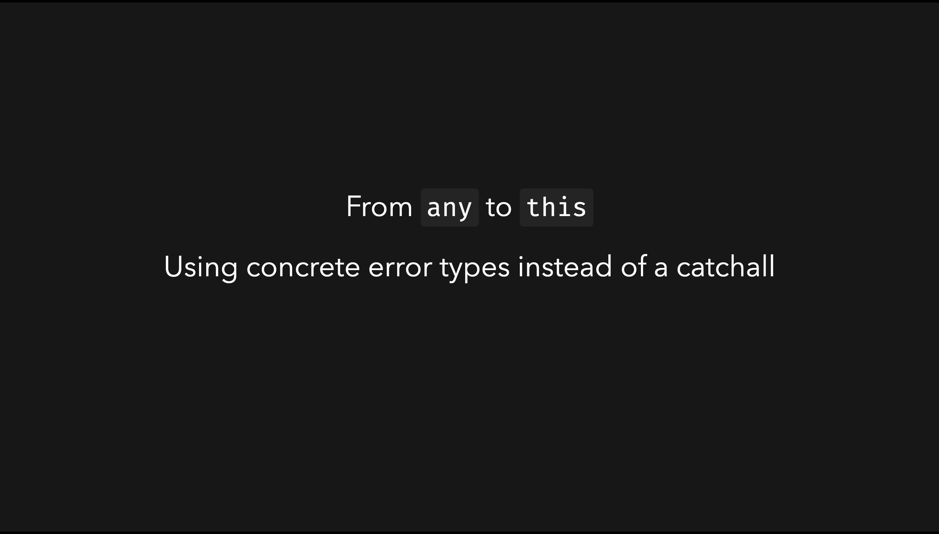 From any to this: Using concrete error types instead of a catchall